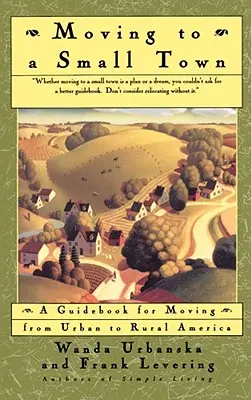 Moving to a Small Town: A Guidebook for Moving from Urban to Rural America (Mutarea într-un oraș mic: Un ghid pentru mutarea din America urbană în America rurală) - Moving to a Small Town: A Guidebook for Moving from Urban to Rural America