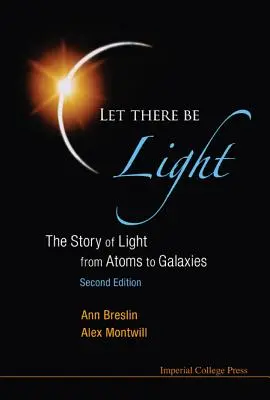 Let There Be Light: Povestea luminii de la atomi la galaxii (ediția a 2-a) - Let There Be Light: The Story of Light from Atoms to Galaxies (2nd Edition)