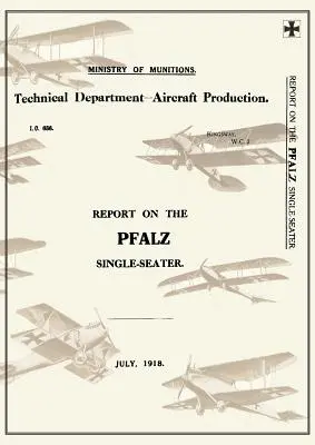 REPORT ON THE PFALZ SINGLE-SEATER, iulie 1918Reports on German Aircraft 17 - REPORT ON THE PFALZ SINGLE-SEATER, July 1918Reports on German Aircraft 17