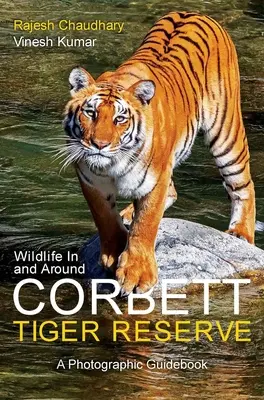 Wildlife in and Around Corbett Tiger Reserve: Un ghid fotografic - Wildlife in and Around Corbett Tiger Reserve: A Photographic Guidebook