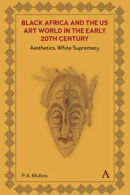 Africa neagră și lumea artei din SUA la începutul secolului al XX-lea: Estetică, supremație albă - Black Africa and the Us Art World in the Early 20th Century: Aesthetics, White Supremacy