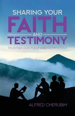 Împărtășirea credinței și a mărturiei tale: Încrederea deplină și completă în Dumnezeu - Sharing Your Faith and Testimony: Trusting God Fully and Completely
