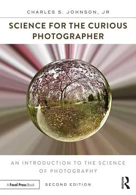 Science for the Curious Photographer (Știință pentru fotograful curios): O introducere în știința fotografiei - Science for the Curious Photographer: An Introduction to the Science of Photography