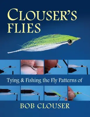 Clouser's Flies: Montarea și pescuitul modelelor de muște ale lui Bob Clouser - Clouser's Flies: Tying and Fishing the Fly Patterns of Bob Clouser