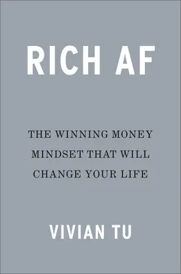 Rich AF: Mentalitatea câștigătoare în materie de bani care îți va schimba viața - Rich AF: The Winning Money Mindset That Will Change Your Life