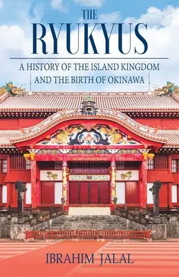 Ryukyus: O istorie a regatului insular din inima Asiei de Est (A History of the Island Kingdom at the Heart of East Asia) - The Ryukyus: A History of the Island Kingdom at the Heart of East Asia