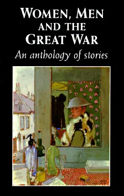 Femeile, bărbații și Marele Război: o antologie de povestiri - Women, Men and the Great War: An Anthology of Story