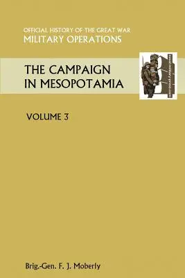 The Campaign in Mesopotamia Vol III.Official History of the Great War Alte teatre - The Campaign in Mesopotamia Vol III.Official History of the Great War Other Theatres