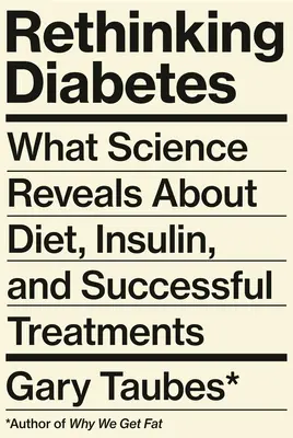 Rethinking Diabetes: Ce dezvăluie știința despre dietă, insulină și tratamentele de succes - Rethinking Diabetes: What Science Reveals about Diet, Insulin, and Successful Treatments