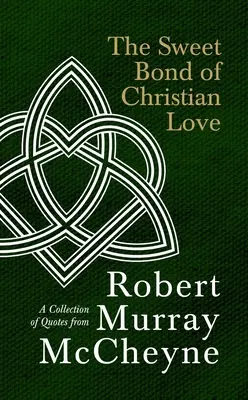Dulcea legătură a iubirii creștine: O colecție de citate de la Robert Murray McCheyne - The Sweet Bond of Christian Love: A Collection of Quotes from Robert Murray McCheyne