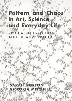 Model și haos în artă, știință și viața de zi cu zi: Intersecții critice și practică creativă - Pattern and Chaos in Art, Science and Everyday Life: Critical Intersections and Creative Practice