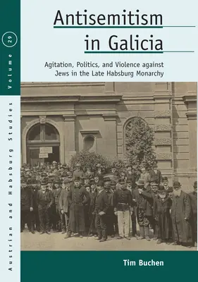 Antisemitism în Galicia: Agitație, politică și violență împotriva evreilor în monarhia habsburgică târzie - Antisemitism in Galicia: Agitation, Politics, and Violence Against Jews in the Late Habsburg Monarchy