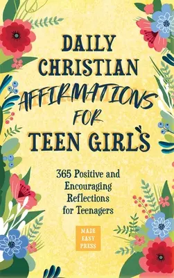Afirmații creștine zilnice pentru fete adolescente: 365 de reflecții pozitive și încurajatoare pentru adolescente - Daily Christian Affirmations for Teen Girls: 365 Positive and Encouraging Reflections for Teenagers