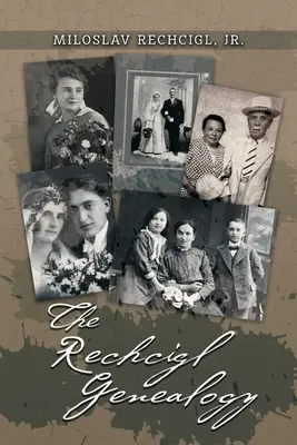 Genealogia Rechcigl: Strămoșii și descendenții lui Mila Rechcigl și Eva Edwards cu informații despre familiile aliate - The Rechcigl Genealogy: The Ancestry and Descendants of Mila Rechcigl and Eva Edwards with Information on Allied Families