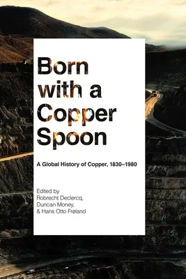 Născut cu o lingură de cupru: O istorie globală a cuprului, 1830-1980 - Born with a Copper Spoon: A Global History of Copper, 1830-1980