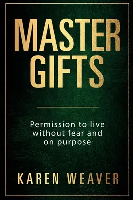 Darurile Maestrului: Permisiunea de a trăi fără teamă și cu un scop - Master Gifts: Permission to live without fear and on purpose