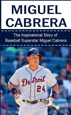 Miguel Cabrera: Povestea inspirațională a superstarului din baseball Miguel Cabrera - Miguel Cabrera: The Inspirational Story of Baseball Superstar Miguel Cabrera