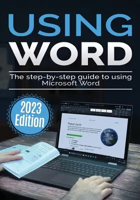 Utilizarea Microsoft Word - Ediția 2023: Ghidul pas cu pas pentru utilizarea Microsoft Word - Using Microsoft Word - 2023 Edition: The Step-by-step Guide to Using Microsoft Word