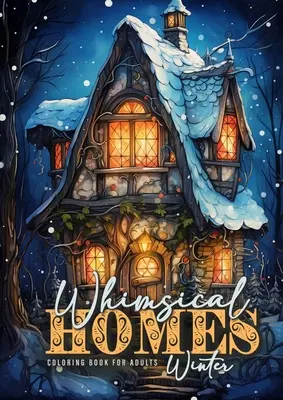 Whimsical Homes Winter Carte de colorat pentru adulți: Case de iarnă capricioase Carte de colorat Case de iarnă la scară de gri Case de zâne Carte de colorat pentru adulți Fairy Ho - Whimsical Homes Winter Coloring Book for Adults: Whimsical Winter Houses Coloring Book Grayscale Winter Fairy Houses Coloring Book for Adults Fairy Ho