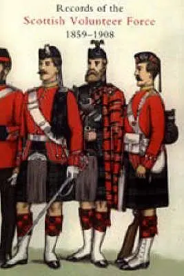 Înregistrări ale Forțelor Voluntare Scoțiene 1859-1908 2004 - Records of the Scottish Volunteer Force 1859-1908 2004