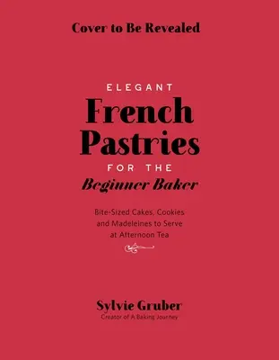 Patiserii franțuzești de dimensiuni mici pentru brutarul începător - Bite-Sized French Pastries for the Beginner Baker