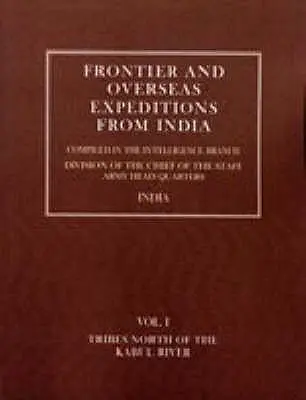 Expediții de frontieră și de peste mări din India: Volumul I Triburi la nord de râul Kabul - Frontier and Overseas Expeditions from India: Volume I Tribes North of the Kabul River