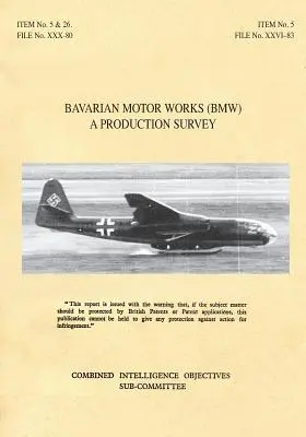 Bavarian Motor Works (Bmw): Un studiu de producție: CIOS Target Nos. 5/2, 5/64, 5/188, 26/1, 26/72, 26/79, and 26/156 Jet Propulsion, Aircraft Engine - Bavarian Motor Works (Bmw): A Production Survey: CIOS Target Nos. 5/2, 5/64, 5/188, 26/1, 26/72, 26/79, and 26/156 Jet Propulsion, Aircraft Engine