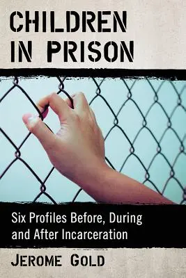 Copii în închisoare: Șase profiluri înainte, în timpul și după încarcerare - Children in Prison: Six Profiles Before, During and After Incarceration