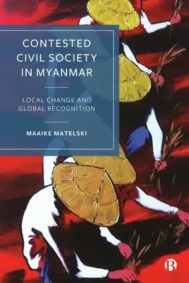 Societatea civilă contestată în Myanmar: Schimbare locală și recunoaștere globală - Contested Civil Society in Myanmar: Local Change and Global Recognition