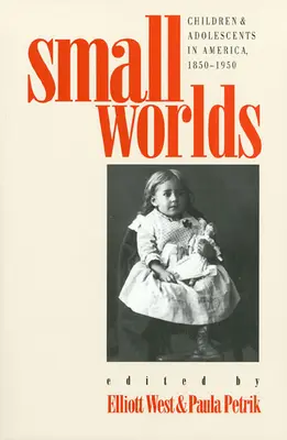 Lumi mici: copii și adolescenți în America, 1850-1950 - Small Worlds: Children and Adolescents in America, 1850-1950