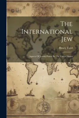 Evreul internațional: Aspecte ale puterii evreiești în Statele Unite - The International Jew: Aspects Of Jewish Power In The United States