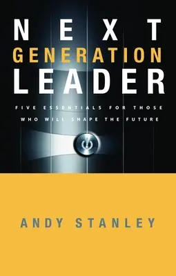 Liderul următoarei generații: 5 elemente esențiale pentru cei care vor modela viitorul - Next Generation Leader: 5 Essentials for Those Who Will Shape the Future
