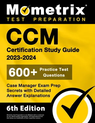 CCM Certification Study Guide 2023-2024 - 600+ Practice Test Questions, Case Manager Exam Prep Secrets with Detailed Answer Explanations: [Ediția a 6-a - CCM Certification Study Guide 2023-2024 - 600+ Practice Test Questions, Case Manager Exam Prep Secrets with Detailed Answer Explanations: [6th Edition