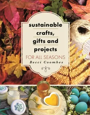 Artizanat, cadouri și proiecte durabile pentru toate anotimpurile - Sustainable Crafts, Gifts and Projects for All Seasons