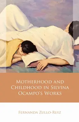 Maternitatea și copilăria în opera Silviei Ocampo - Motherhood and Childhood in Silvina Ocampo's Works
