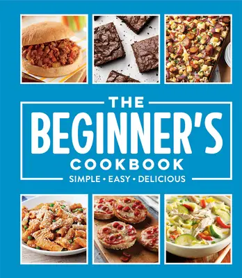Cartea de bucate a începătorului: Simplu - Ușor - Delicios - The Beginner's Cookbook: Simple - Easy - Delicious