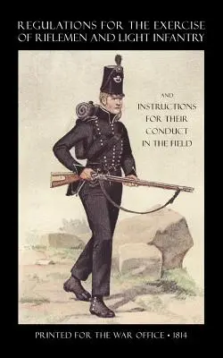 Regulament pentru exercițiul puștilor și al infanteriei ușoare și instrucțiuni pentru conduita lor pe câmpul de luptă (1814) (Regulations for the Exercise of Riflemen and Light Infantry and Instructions for Their Conduct in the Field) - Regulations for the Exercise of Riflemen and Light Infantry and Instructions for Their Conduct in the Field (1814)