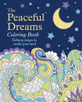 Cartea de colorat Peaceful Dreams: Imagini calmante pentru a-ți liniști mintea - The Peaceful Dreams Coloring Book: Calming Images to Soothe Your Mind