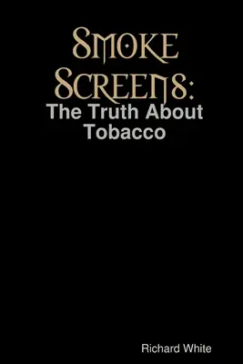 Smoke Screens: The Truth About Tobacco (Adevărul despre tutun) - Smoke Screens: The Truth About Tobacco