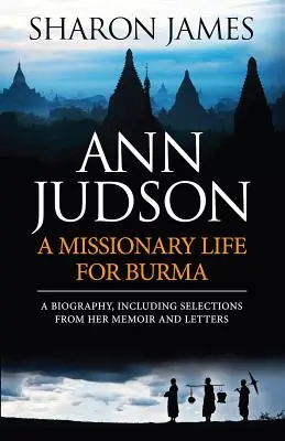 Ann Judson - O viață misionară pentru Birmania - Ann Judson - A Missionary Life for Burma