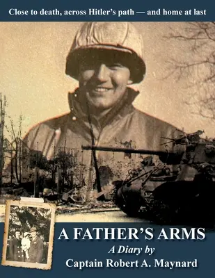 Brațele unui tată: Aproape de moarte, pe calea lui Hitler - și în sfârșit acasă - A Father's Arms: Close to Death, Across Hitler's Path - and Home at Last