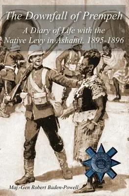 The Downfall of Prempeh: Un jurnal de viață cu Native Levy în Ashanti, 1895-1896 - The Downfall of Prempeh: A Diary of Life with the Native Levy in Ashanti, 1895-1896