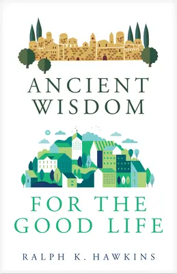 Înțelepciune antică pentru o viață bună - Ancient Wisdom for the Good Life