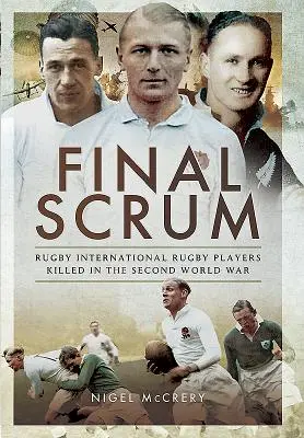Scrum final: Rugby Internationals Killed in the Second World War - Final Scrum: Rugby Internationals Killed in the Second World War