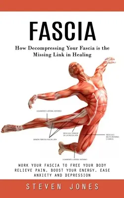 Fascia: Cum decomprimarea fasciei este veriga lipsă în vindecare (Work Your Fascia to Free Your Body Relieve Pain, Boost Y - Fascia: How Decompressing Your Fascia is the Missing Link in Healing (Work Your Fascia to Free Your Body Relieve Pain, Boost Y