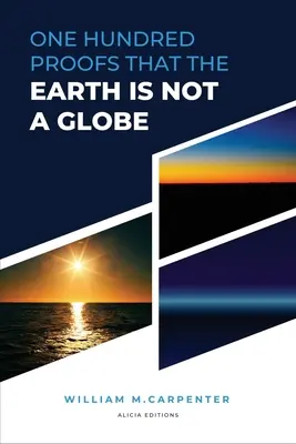 100 de dovezi că Pământul nu este un glob: New Large Print Edition including Experiments probing the Earth to be a Plane