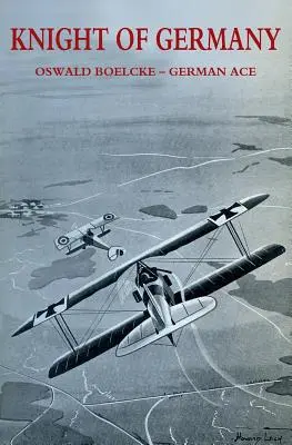 Cavaler al Germaniei: Oswald Boelcke - asul german - Knight of Germany: Oswald Boelcke - German Ace