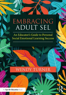 Îmbrățișarea adultului Sel: Ghidul unui educator pentru succesul învățării personale social-emoționale - Embracing Adult Sel: An Educator's Guide to Personal Social Emotional Learning Success
