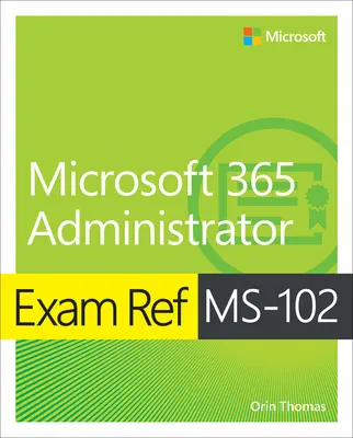 Examen Ref Ms-102 Microsoft 365 Administrator - Exam Ref Ms-102 Microsoft 365 Administrator