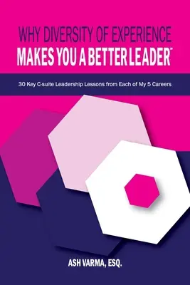 De ce diversitatea de experiență te face un lider mai bun℠: 30 de lecții cheie de leadership C-Suite din fiecare dintre cele 5 cariere ale mele - Why Diversity of Experience Makes You a Better Leader℠: 30 Key C-Suite Leadership Lessons from Each of My 5 Careers